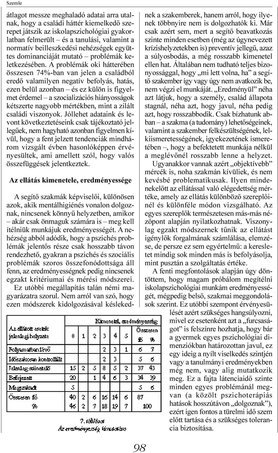 A problémák oki hátterében összesen 74%-ban van jelen a családból eredõ valamilyen negatív befolyás, hatás, ezen belül azonban és ez külön is figyelmet érdemel a szocializációs hiányosságok kétszerte