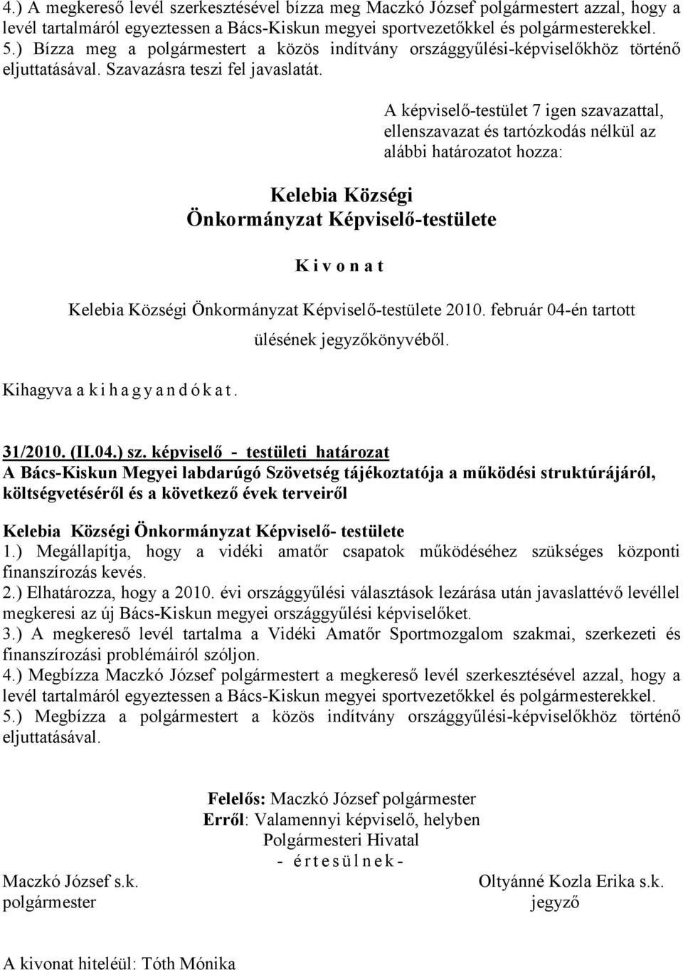 Kelebia Községi Kivonat A képviselő-testület 7 igen szavazattal, ellenszavazat és tartózkodás nélkül az alábbi határozatot hozza: Kelebia Községi 2010. február 04-én tartott ülésének jegyzőkönyvéből.