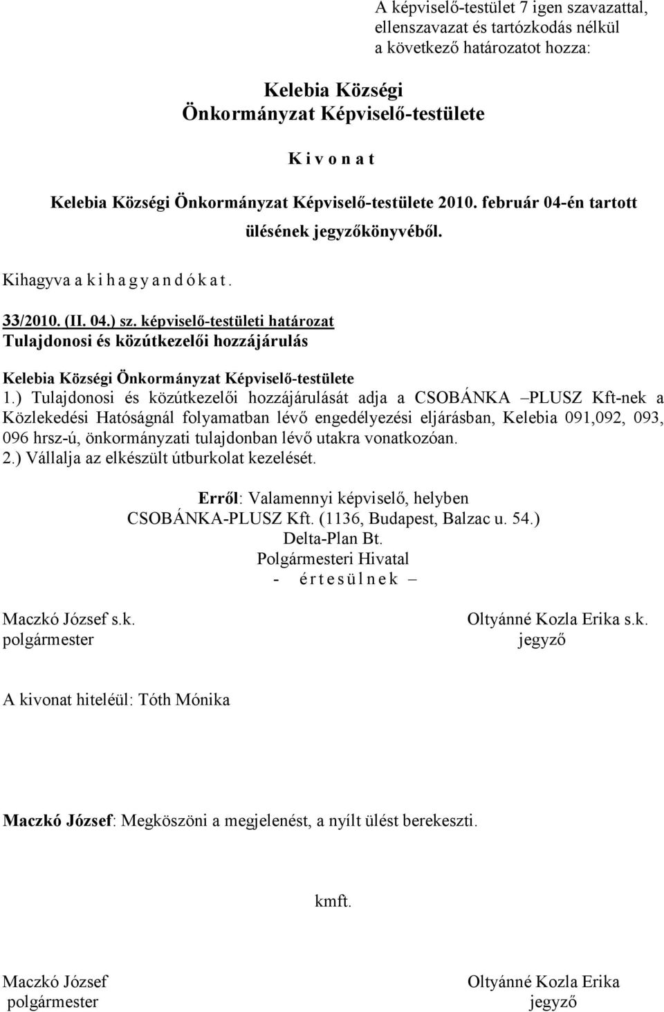 ) Tulajdonosi és közútkezelői hozzájárulását adja a CSOBÁNKA PLUSZ Kft-nek a Közlekedési Hatóságnál folyamatban lévő engedélyezési eljárásban, Kelebia 091,092, 093, 096 hrsz-ú, önkormányzati