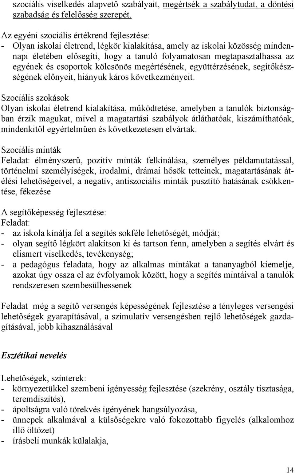 egyének és csoportok kölcsönös megértésének, együttérzésének, segítőkészségének előnyeit, hiányuk káros következményeit.