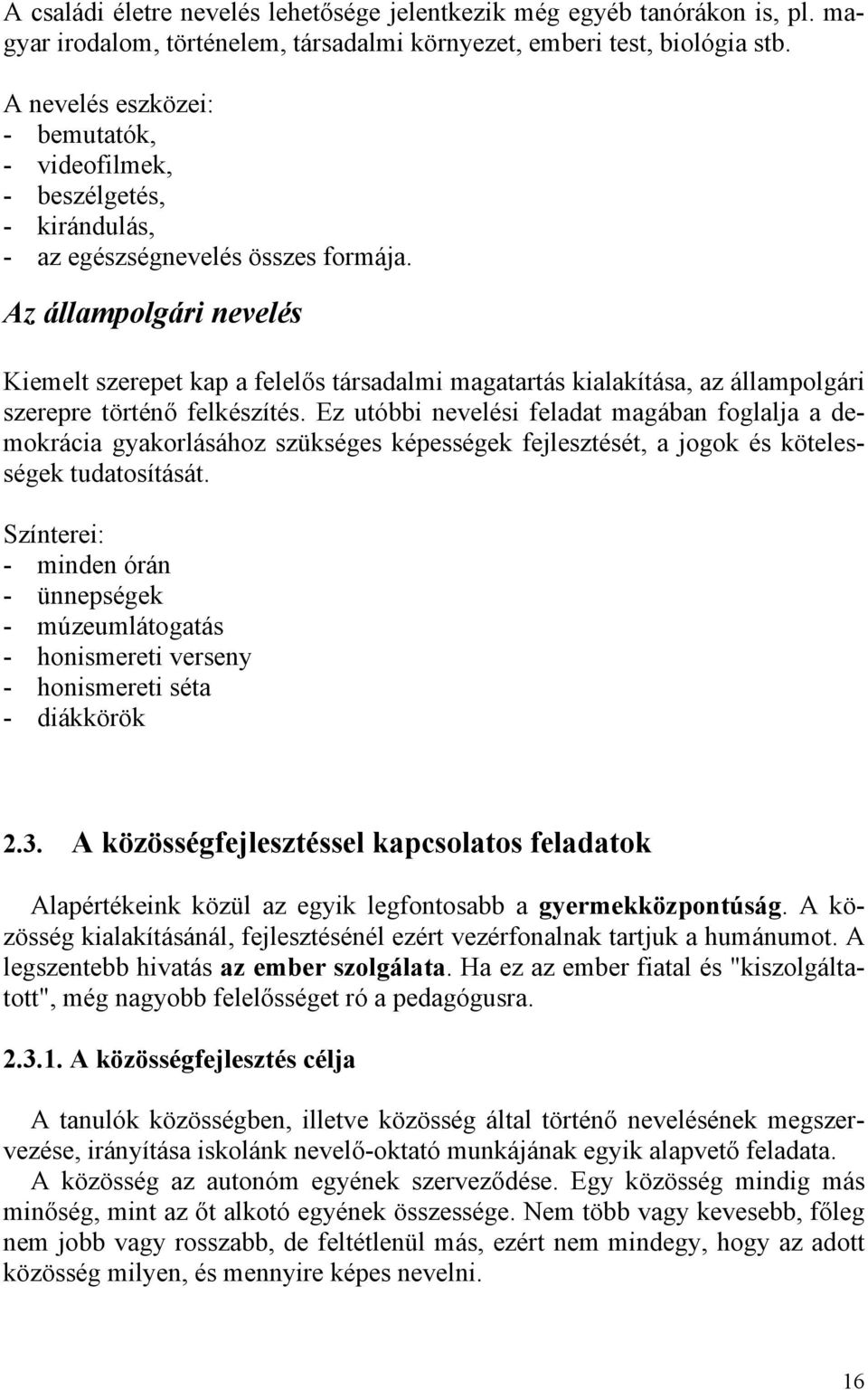 Az állampolgári nevelés Kiemelt szerepet kap a felelős társadalmi magatartás kialakítása, az állampolgári szerepre történő felkészítés.