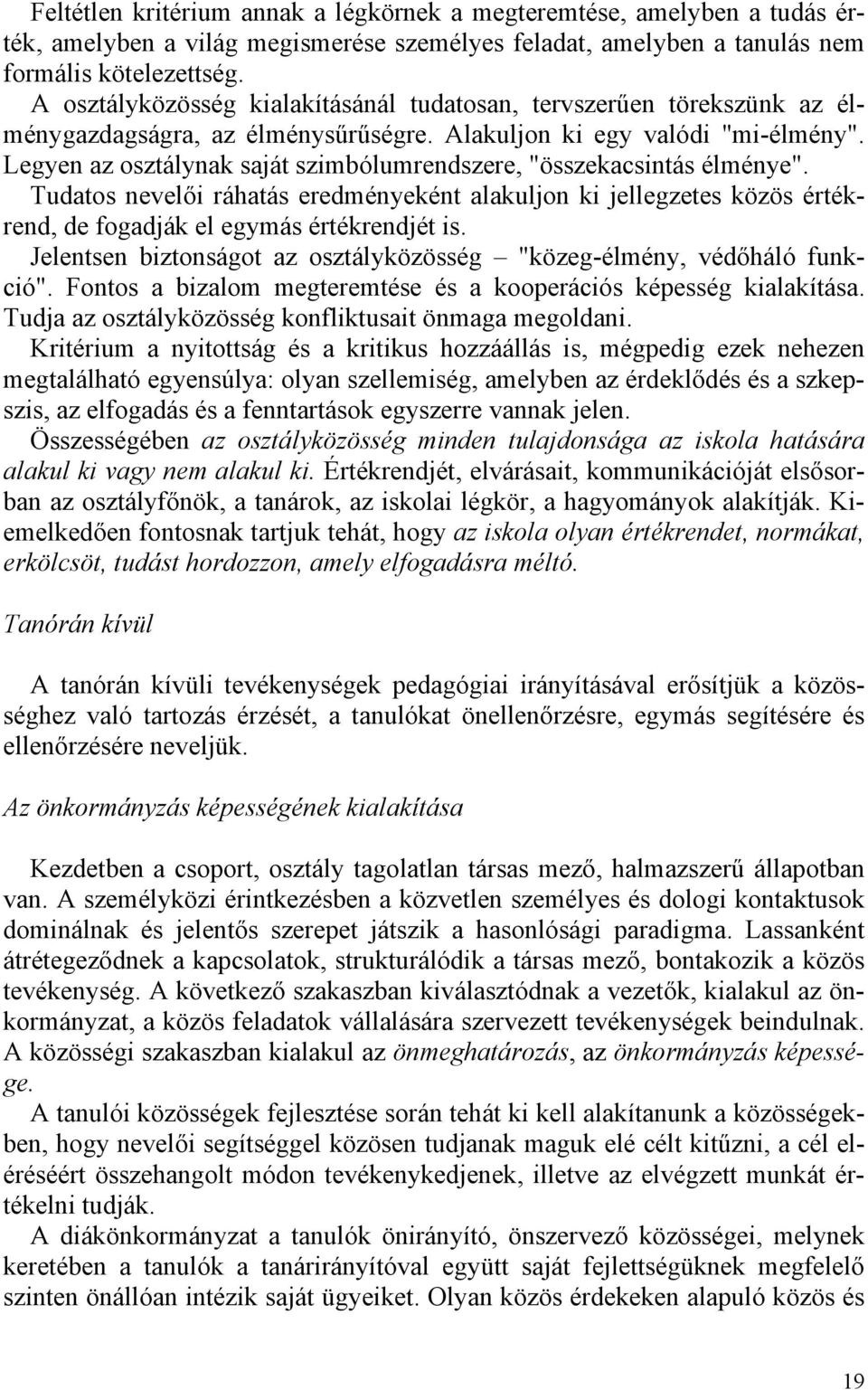 Legyen az osztálynak saját szimbólumrendszere, "összekacsintás élménye". Tudatos nevelői ráhatás eredményeként alakuljon ki jellegzetes közös értékrend, de fogadják el egymás értékrendjét is.