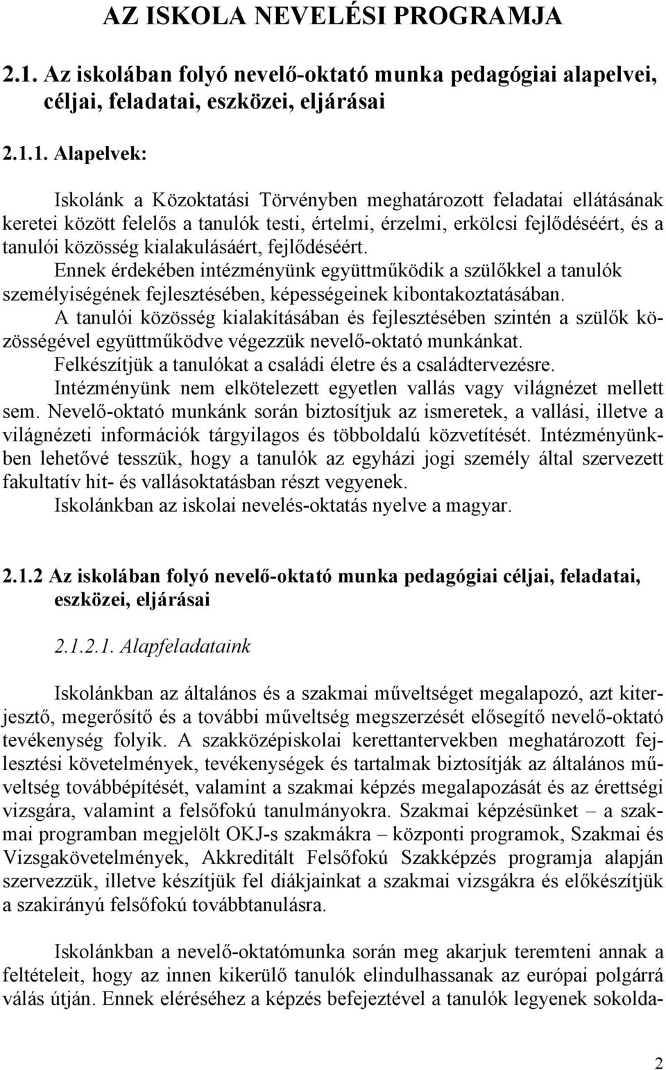 1. Alapelvek: Iskolánk a Közoktatási Törvényben meghatározott feladatai ellátásának keretei között felelős a tanulók testi, értelmi, érzelmi, erkölcsi fejlődéséért, és a tanulói közösség