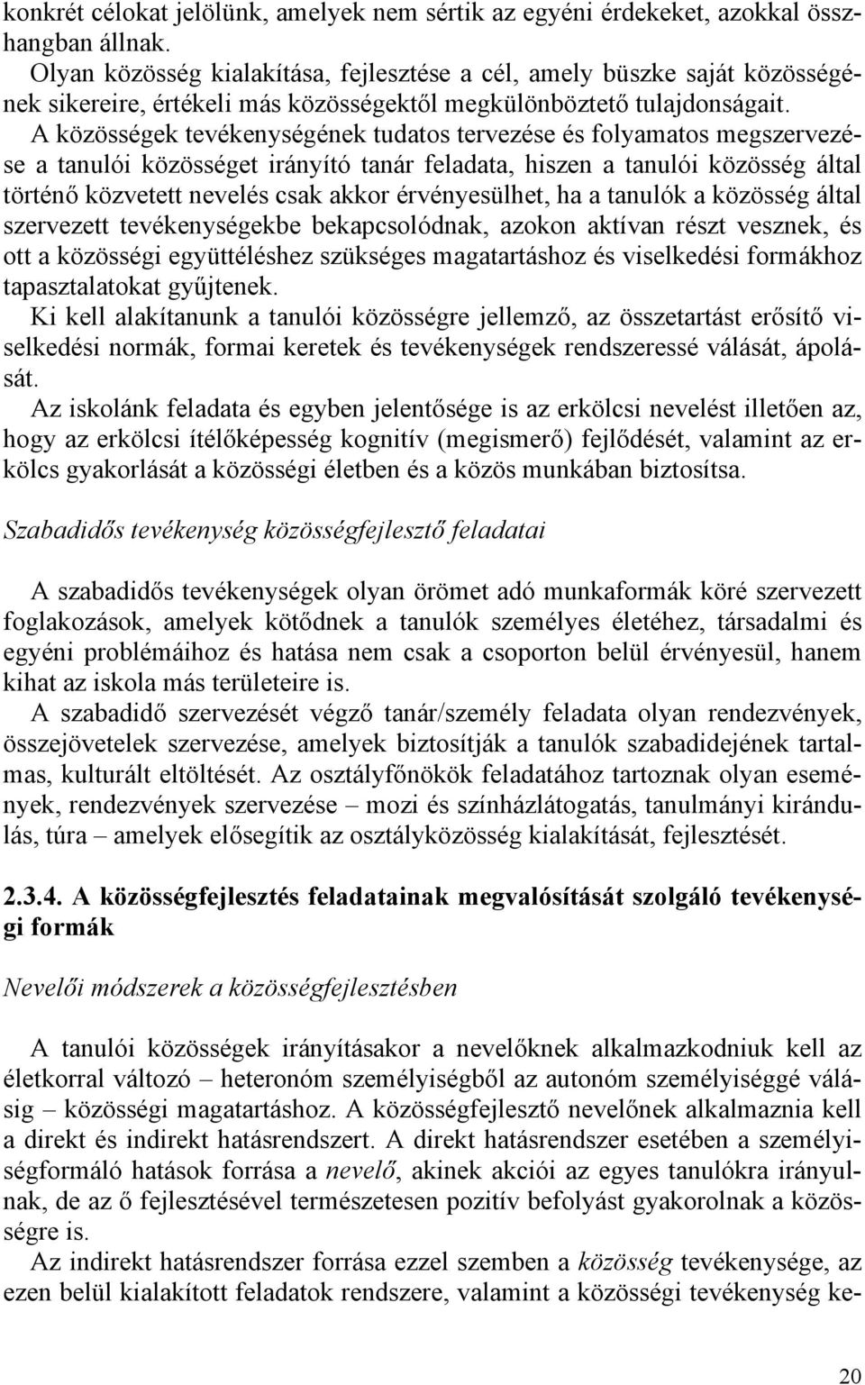 A közösségek tevékenységének tudatos tervezése és folyamatos megszervezése a tanulói közösséget irányító tanár feladata, hiszen a tanulói közösség által történő közvetett nevelés csak akkor