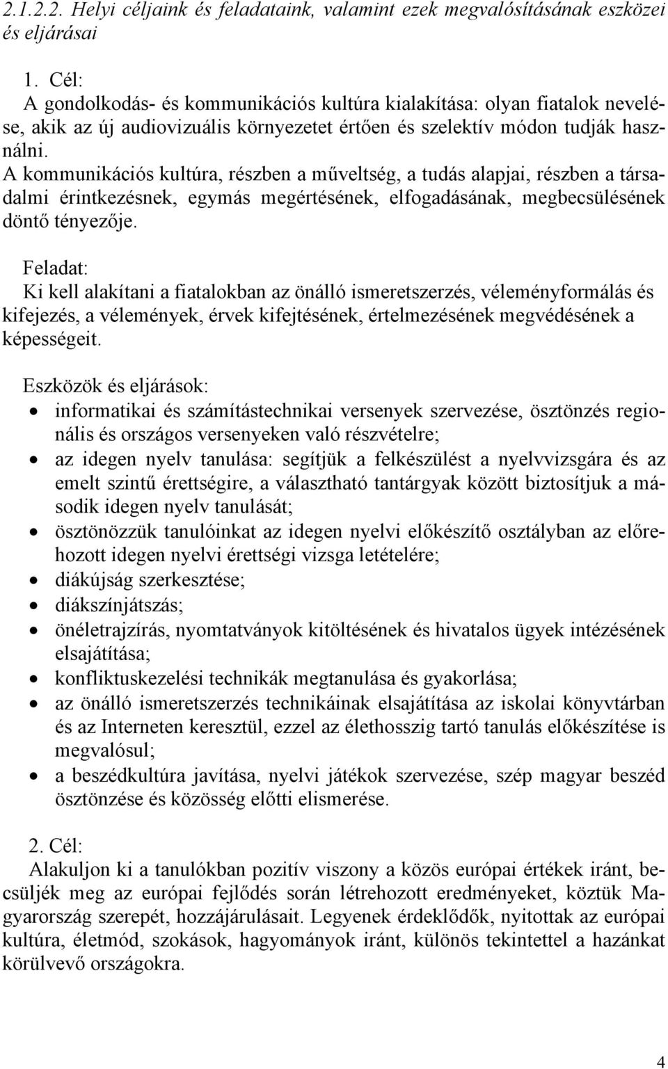 A kommunikációs kultúra, részben a műveltség, a tudás alapjai, részben a társadalmi érintkezésnek, egymás megértésének, elfogadásának, megbecsülésének döntő tényezője.