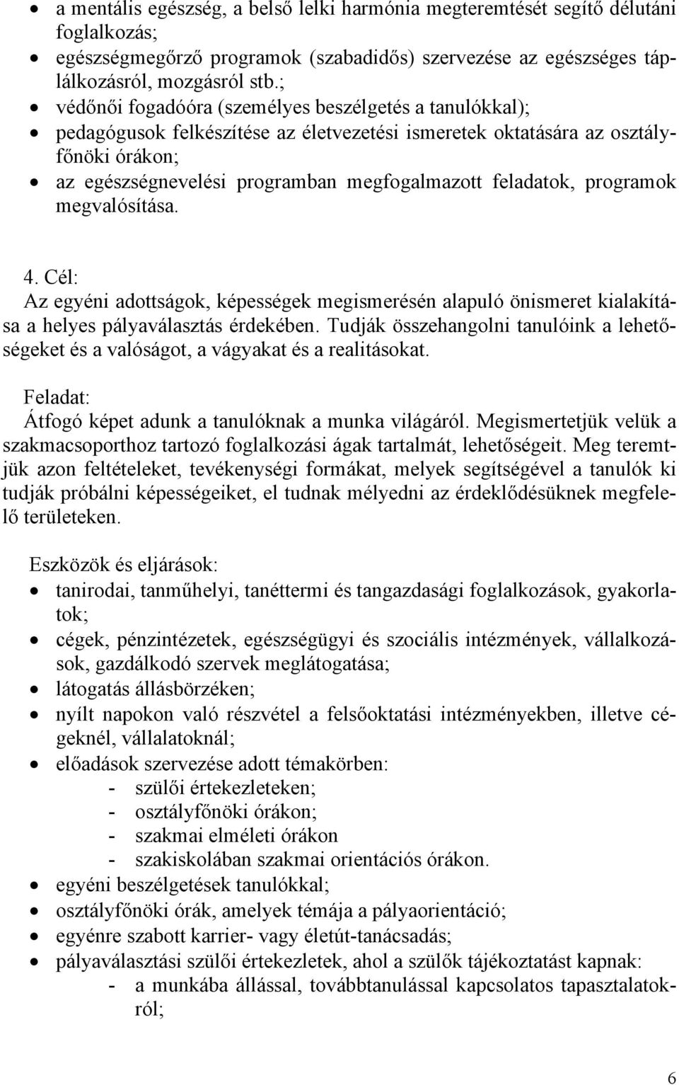 feladatok, programok megvalósítása. 4. Cél: Az egyéni adottságok, képességek megismerésén alapuló önismeret kialakítása a helyes pályaválasztás érdekében.