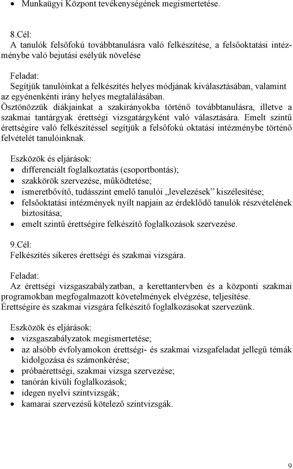 valamint az egyénenkénti irány helyes megtalálásában. Ösztönözzük diákjainkat a szakirányokba történő továbbtanulásra, illetve a szakmai tantárgyak érettségi vizsgatárgyként való választására.