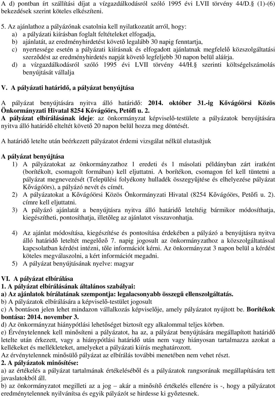 nyertessége esetén a pályázati kiírásnak és elfogadott ajánlatnak megfelel közszolgáltatási szerz dést az eredményhirdetés napját követ legfeljebb 30 napon belül aláírja.