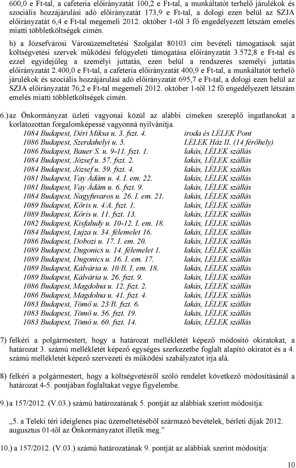 h) a Józsefvárosi Városüzemeltetési Szolgálat 80103 cím bevételi támogatások saját költségvetési szervek működési felügyeleti támogatása előirányzatát 3.