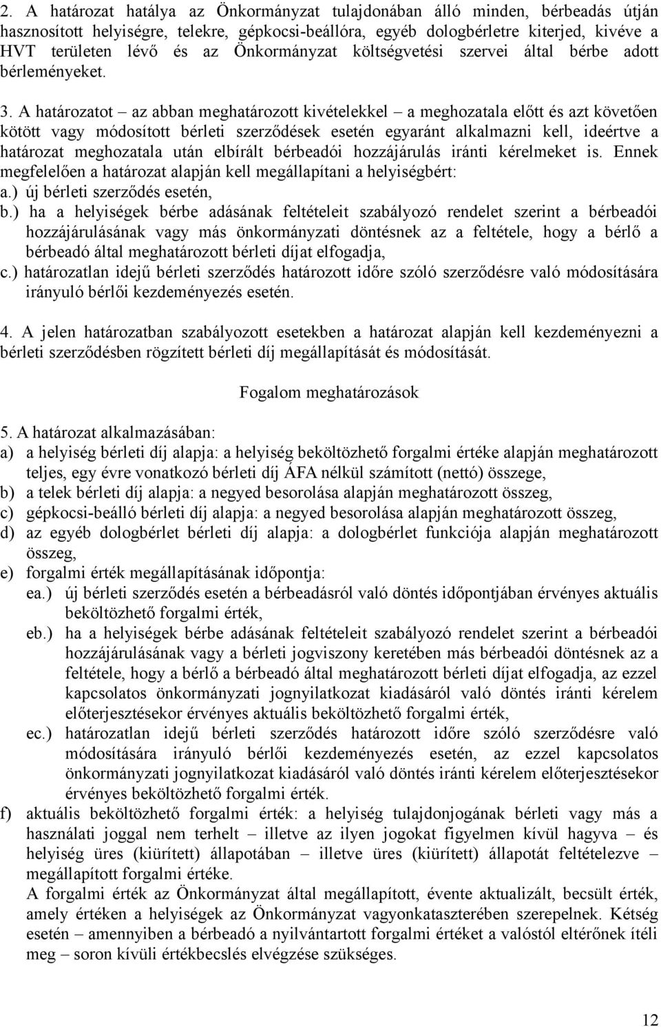 A határozatot az abban meghatározott kivételekkel a meghozatala előtt és azt követően kötött vagy módosított bérleti szerződések esetén egyaránt alkalmazni kell, ideértve a határozat meghozatala után