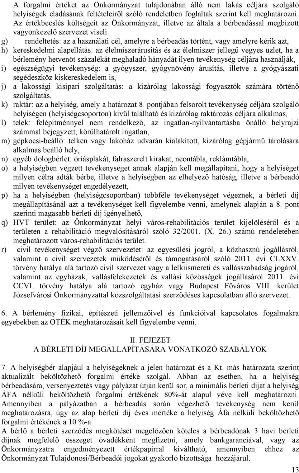 g) rendeltetés: az a használati cél, amelyre a bérbeadás történt, vagy amelyre kérik azt, h) kereskedelmi alapellátás: az élelmiszerárusítás és az élelmiszer jellegű vegyes üzlet, ha a bérlemény