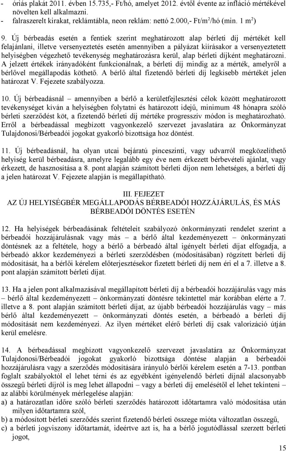 Új bérbeadás esetén a fentiek szerint meghatározott alap bérleti díj mértékét kell felajánlani, illetve versenyeztetés esetén amennyiben a pályázat kiírásakor a versenyeztetett helyiségben végezhető