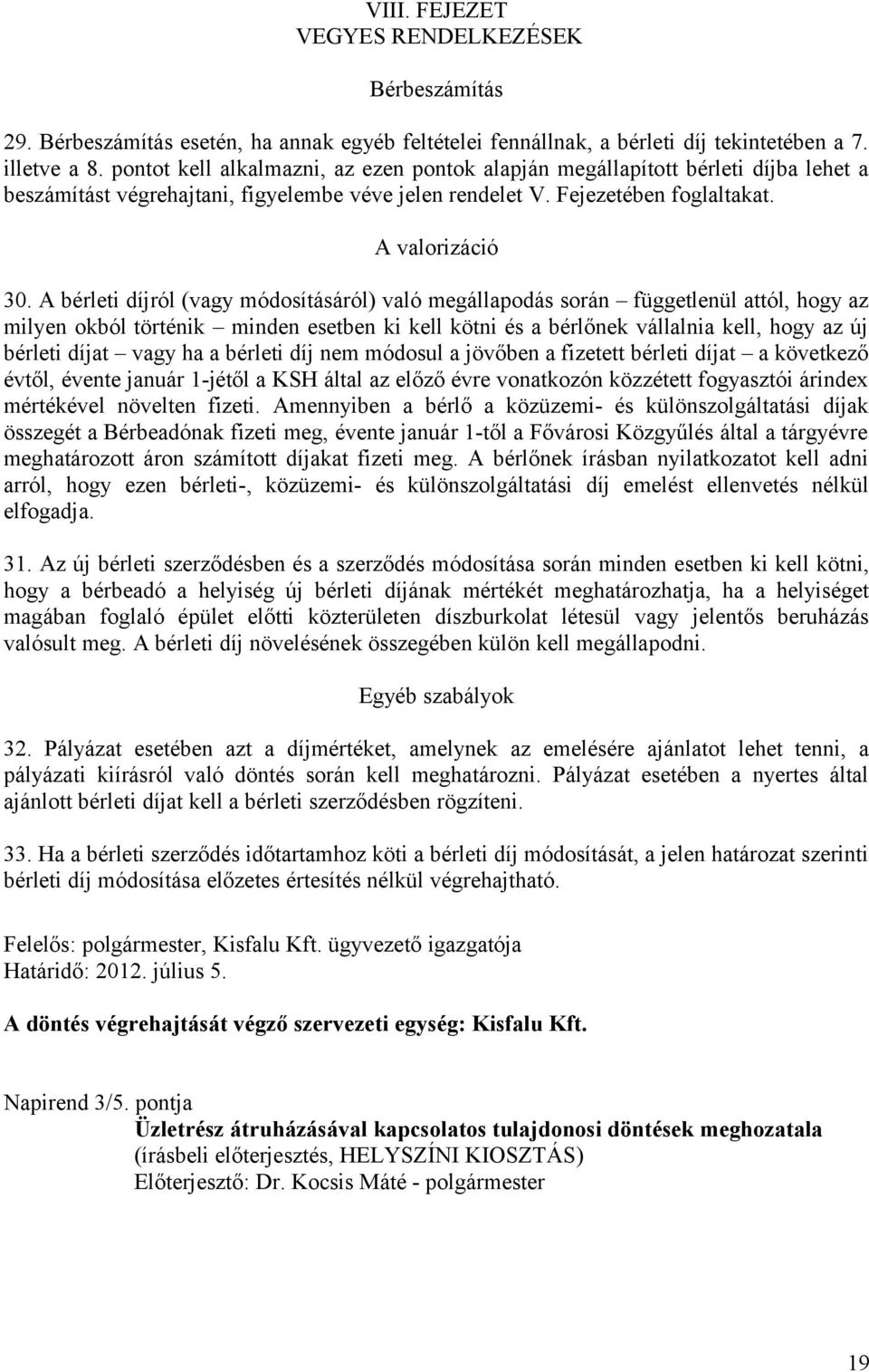 A bérleti díjról (vagy módosításáról) való megállapodás során függetlenül attól, hogy az milyen okból történik minden esetben ki kell kötni és a bérlőnek vállalnia kell, hogy az új bérleti díjat vagy