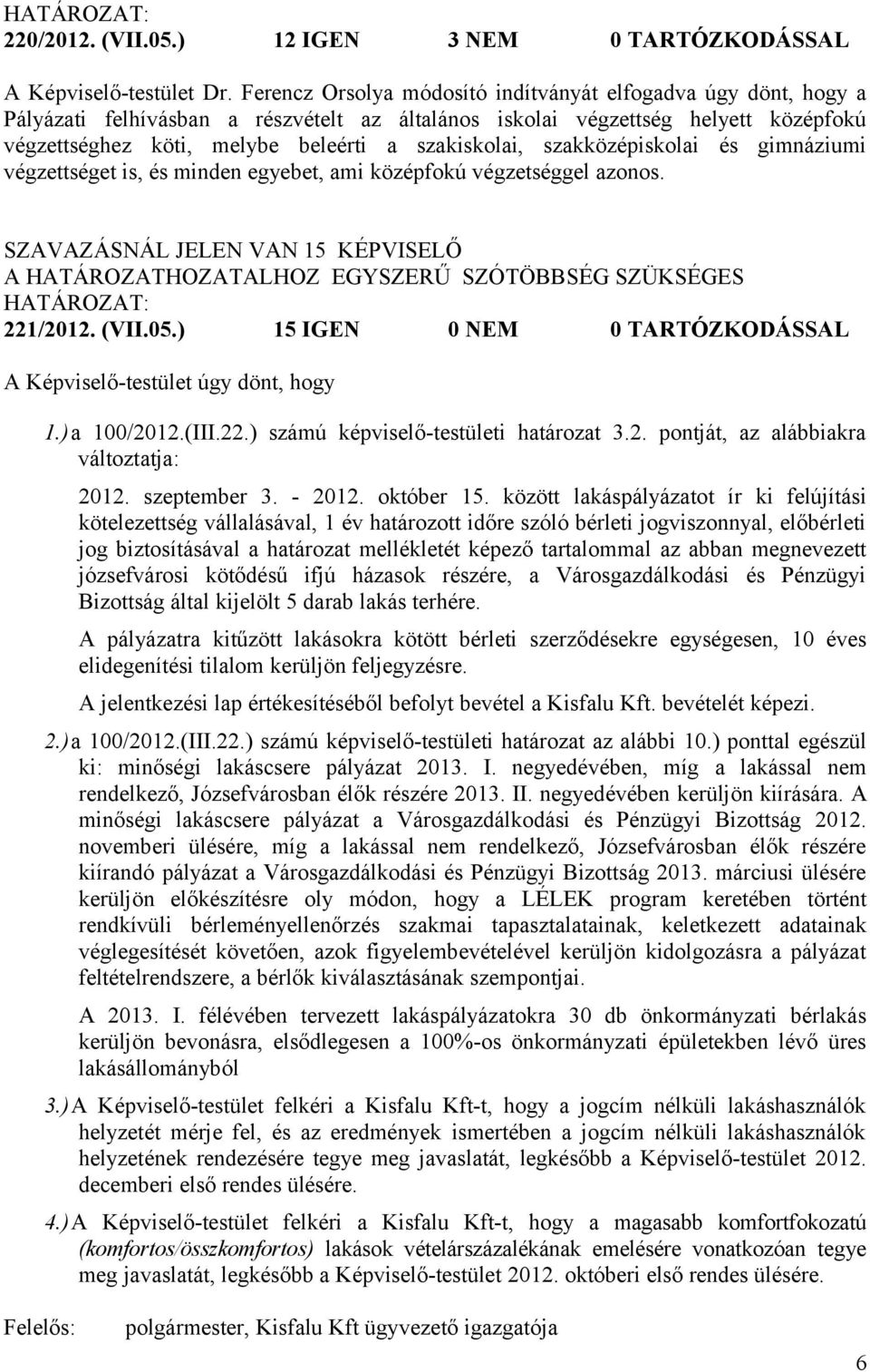 szakközépiskolai és gimnáziumi végzettséget is, és minden egyebet, ami középfokú végzetséggel azonos. A HATÁROZATHOZATALHOZ EGYSZERŰ SZÓTÖBBSÉG SZÜKSÉGES 221/2012. (VII.05.