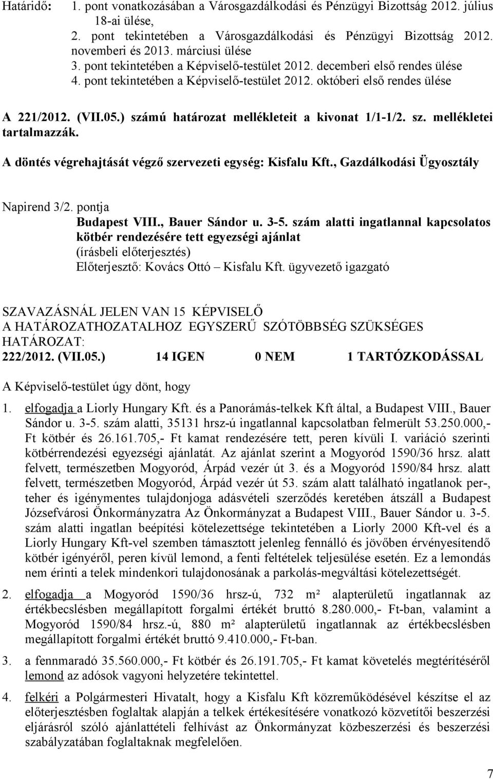 ) számú határozat mellékleteit a kivonat 1/1-1/2. sz. mellékletei tartalmazzák. A döntés végrehajtását végző szervezeti egység: Kisfalu Kft., Gazdálkodási Ügyosztály Napirend 3/2.