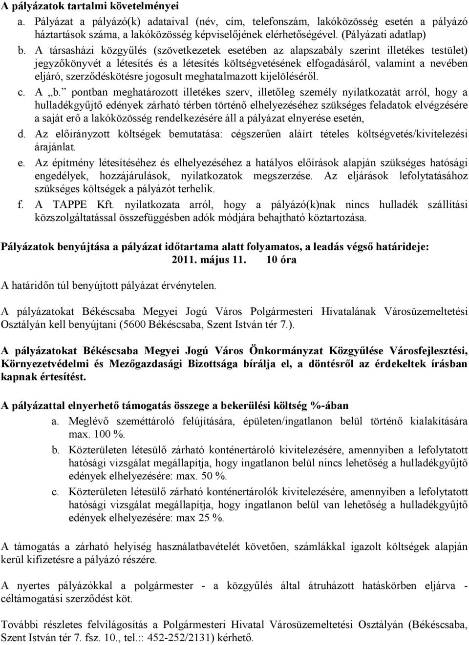 A társasházi közgyőlés (szövetkezetek esetében az alapszabály szerint illetékes testület) jegyzıkönyvét a létesítés és a létesítés költségvetésének elfogadásáról, valamint a nevében eljáró,