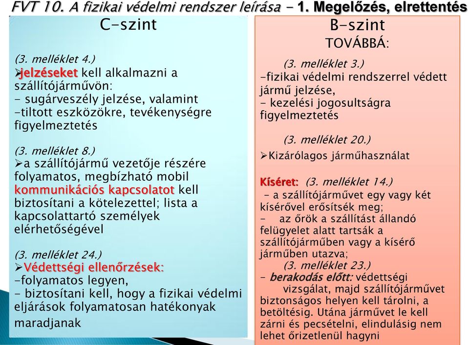 ) a szállítójármű vezetője részére folyamatos, megbízható mobil kommunikációs kapcsolatot kell biztosítani a kötelezettel; lista a kapcsolattartó személyek elérhetőségével (3. melléklet 24.