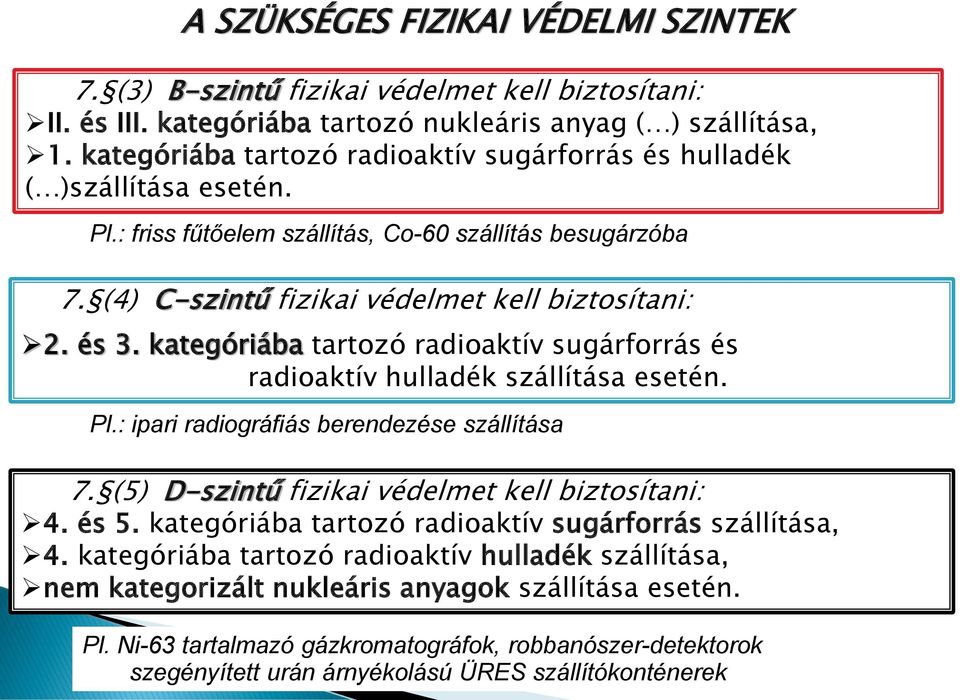 kategóriába tartozó radioaktív sugárforrás és radioaktív hulladék szállítása esetén. Pl.: ipari radiográfiás berendezése szállítása 7. (5) D-szintű fizikai védelmet kell biztosítani: 4. és 5.