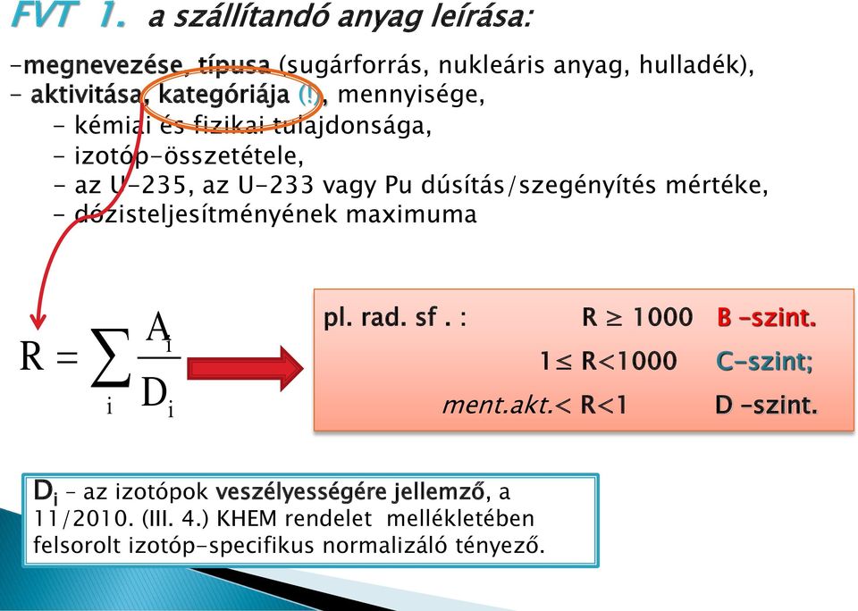 - dózisteljesítményének maximuma R i A i D i pl. rad. sf. : R 1000 B szint. 1 R<1000 C-szint; ment.akt.< R<1 D szint.