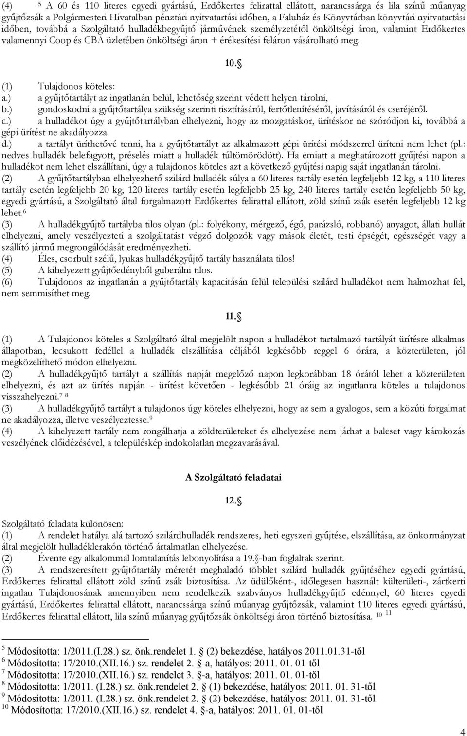 érékesítési feláron vásárolható meg. 10. (1) Tulajdonos köteles: a.) a gyűjtőtartályt az ingatlanán belül, lehetőség szerint védett helyen tárolni, b.