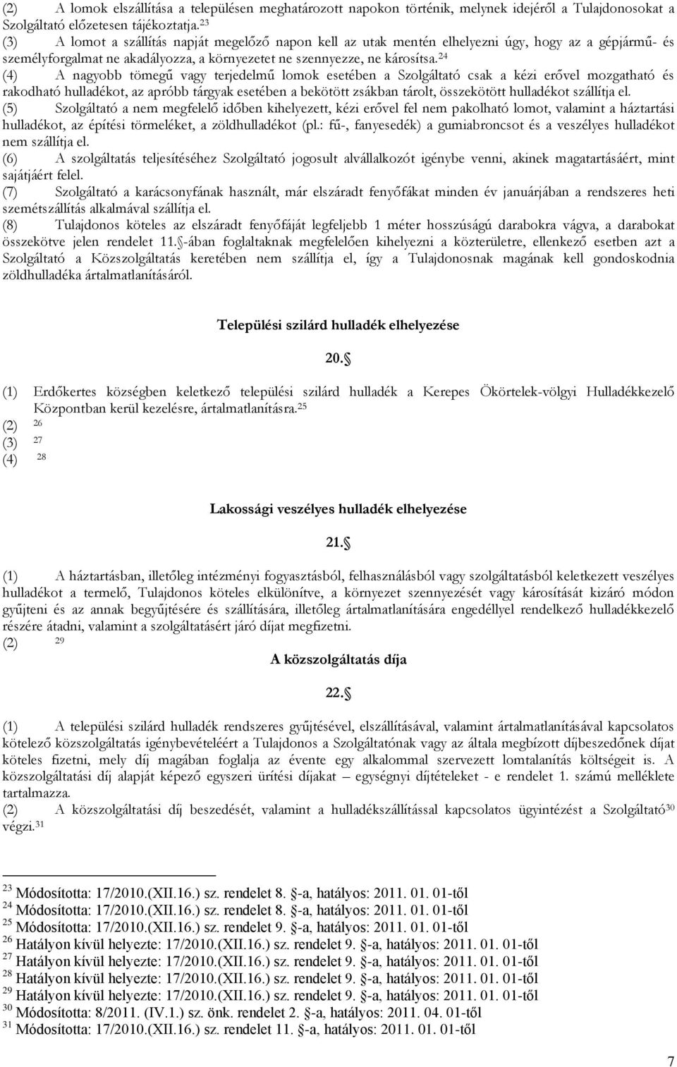 24 (4) A nagyobb tömegű vagy terjedelmű lomok esetében a Szolgáltató csak a kézi erővel mozgatható és rakodható hulladékot, az apróbb tárgyak esetében a bekötött zsákban tárolt, összekötött