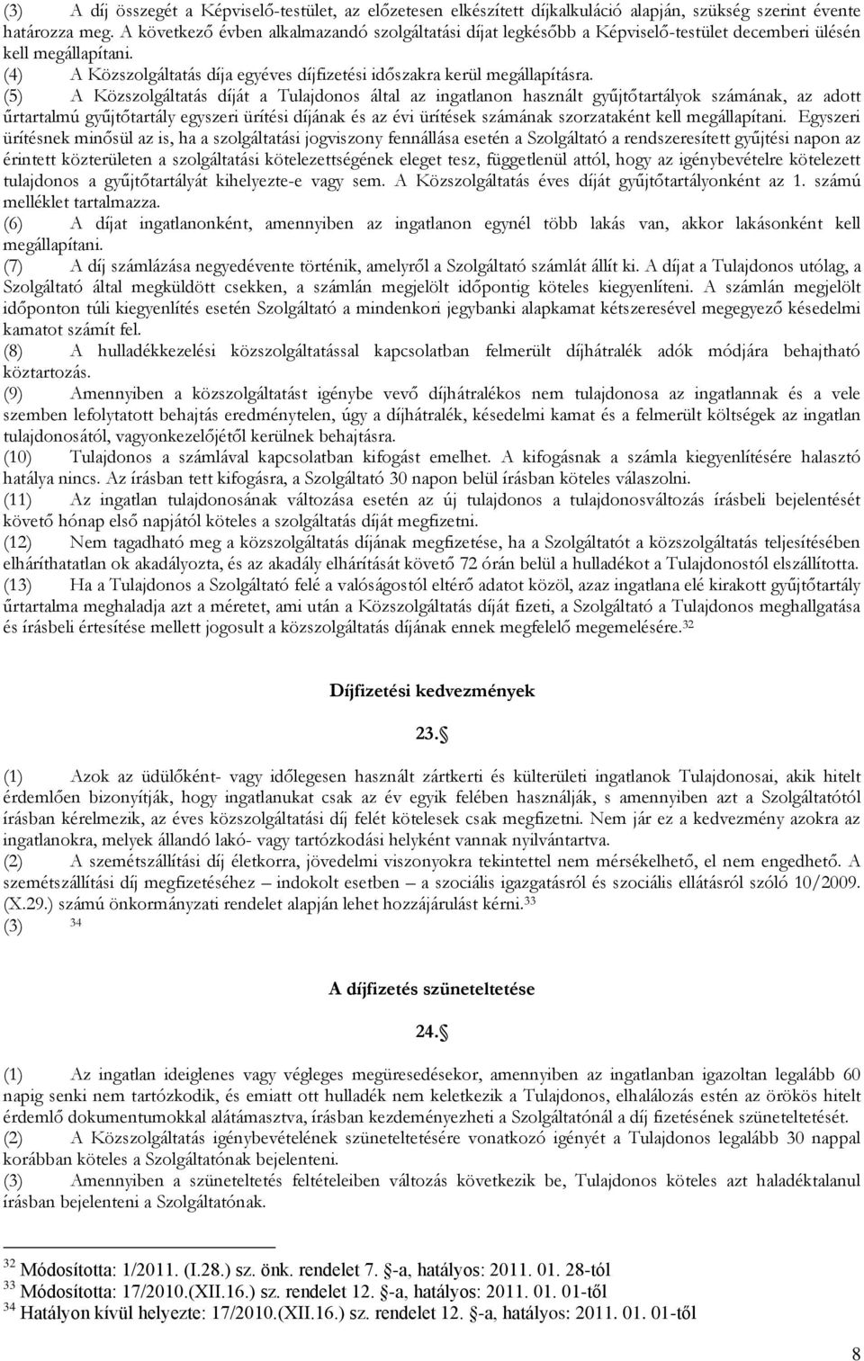 (5) A Közszolgáltatás díját a Tulajdonos által az ingatlanon használt gyűjtőtartályok számának, az adott űrtartalmú gyűjtőtartály egyszeri ürítési díjának és az évi ürítések számának szorzataként