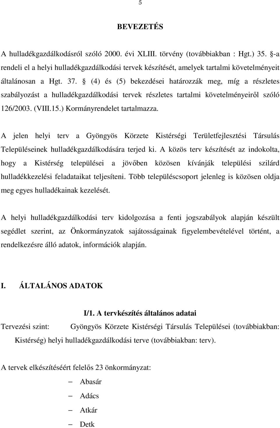 (4) és (5) bekezdései határozzák meg, míg a részletes szabályozást a hulladékgazdálkodási tervek részletes tartalmi követelményeiről szóló 126/2003. (VIII.15.) Kormányrendelet tartalmazza.