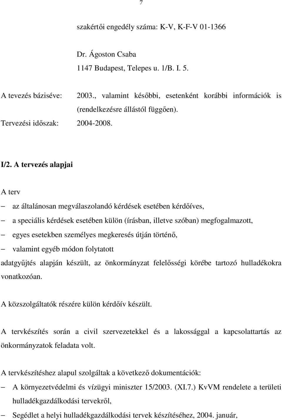 A tervezés alapjai A terv az általánosan megválaszolandó kérdések esetében kérdőíves, a speciális kérdések esetében külön (írásban, illetve szóban) megfogalmazott, egyes esetekben személyes