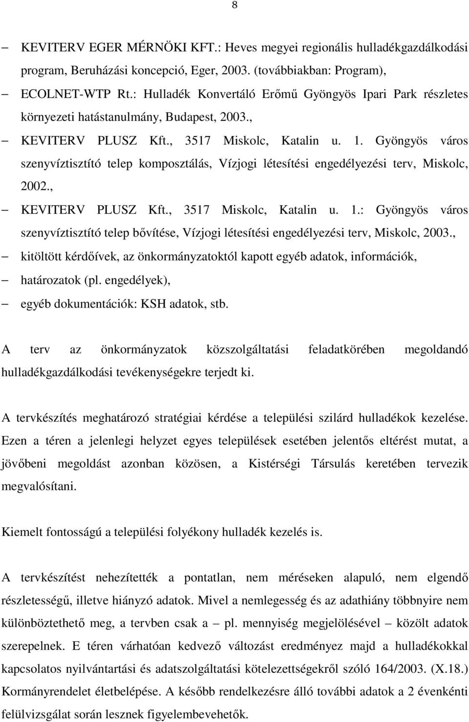 Gyöngyös város szenyvíztisztító telep komposztálás, Vízjogi létesítési engedélyezési terv, Miskolc, 2002., KEVITERV PLUSZ Kft., 3517 Miskolc, Katalin u. 1.