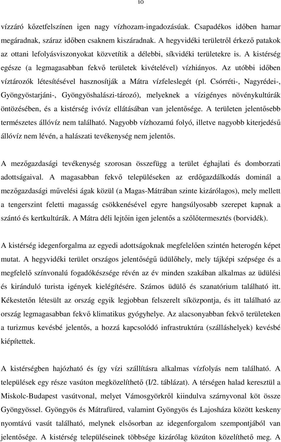 Az utóbbi időben víztározók létesítésével hasznosítják a Mátra vízfeleslegét (pl.