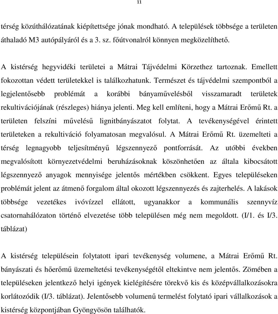 Természet és tájvédelmi szempontból a legjelentősebb problémát a korábbi bányaművelésből visszamaradt területek rekultivációjának (részleges) hiánya jelenti. Meg kell említeni, hogy a Mátrai Erőmű Rt.