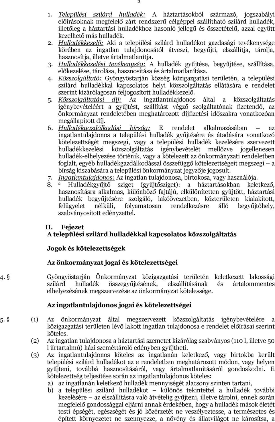 Hulladékkezelő: Aki a települési szilárd hulladékot gazdasági tevékenysége körében az ingatlan tulajdonosától átveszi, begyűjti, elszállítja, tárolja, hasznosítja, illetve ártalmatlanítja. 3.