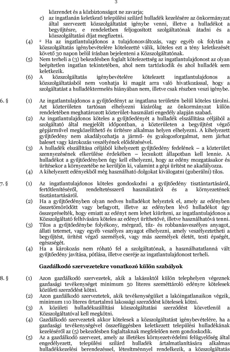 (4) 2 Ha az ingatlantulajdonos a tulajdonosváltozás, vagy egyéb ok folytán a közszolgáltatás igénybevételére kötelezetté válik, köteles ezt a tény keletkezését követő 30 napon belül írásban