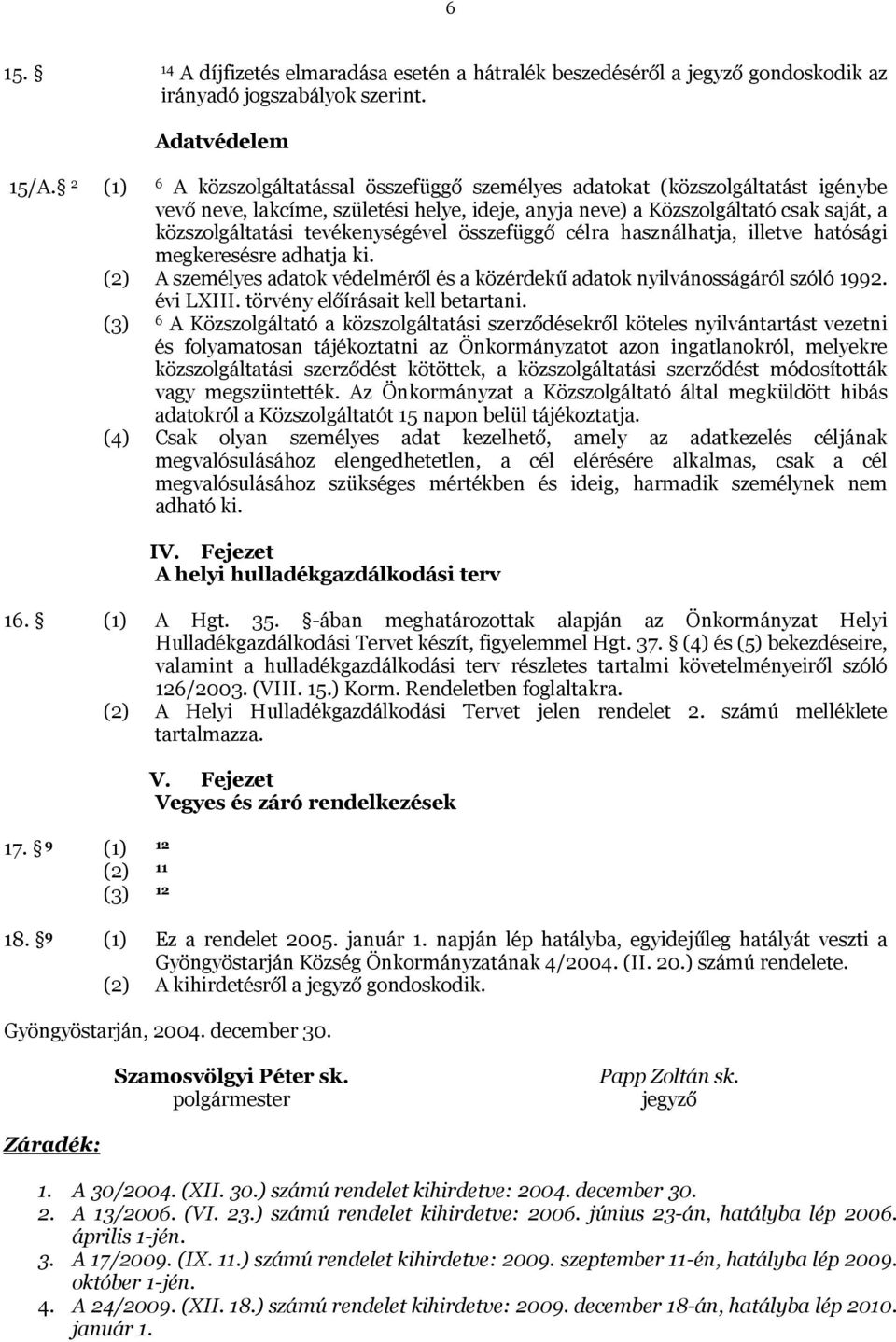 tevékenységével összefüggő célra használhatja, illetve hatósági megkeresésre adhatja ki. (2) A személyes adatok védelméről és a közérdekű adatok nyilvánosságáról szóló 1992. évi LXIII.