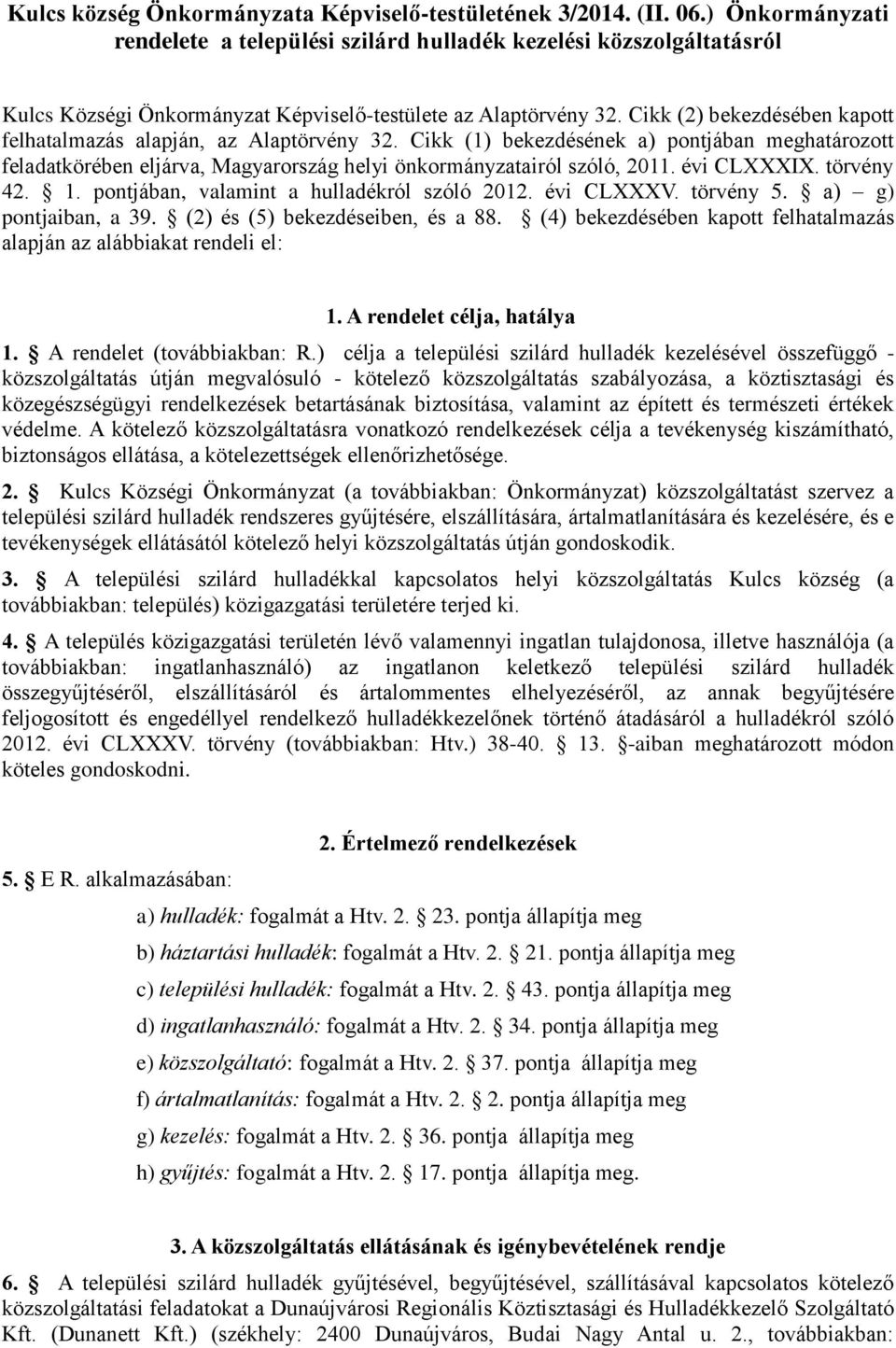 Cikk (2) bekezdésében kapott felhatalmazás alapján, az Alaptörvény 32. Cikk (1) bekezdésének a) pontjában meghatározott feladatkörében eljárva, Magyarország helyi önkormányzatairól szóló, 2011.