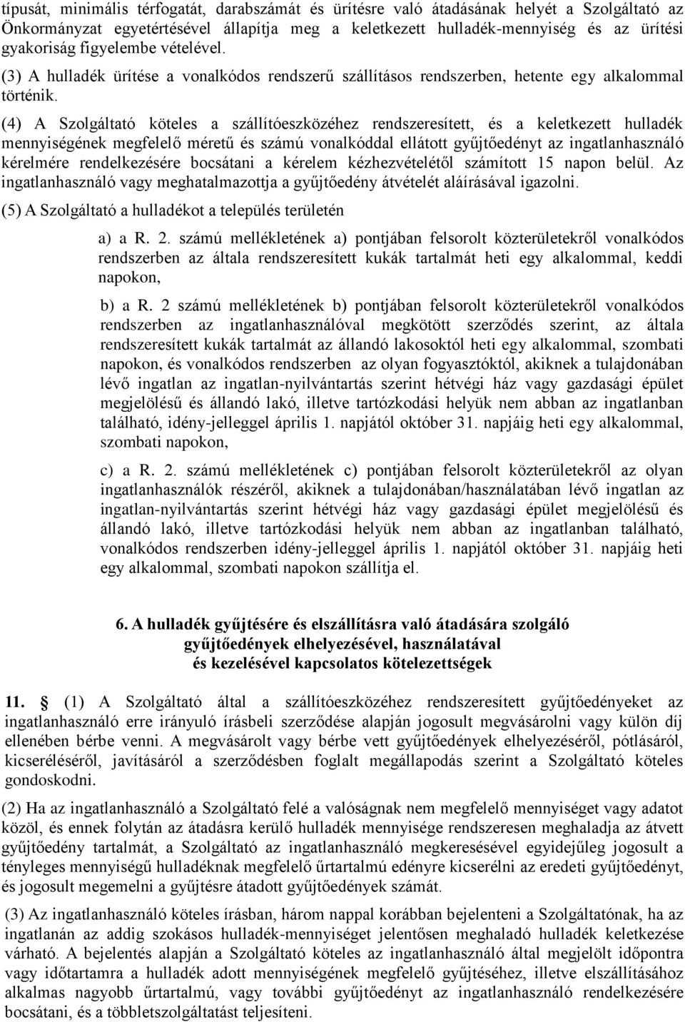 (4) A Szolgáltató köteles a szállítóeszközéhez rendszeresített, és a keletkezett hulladék mennyiségének megfelelő méretű és számú vonalkóddal ellátott gyűjtőedényt az ingatlanhasználó kérelmére