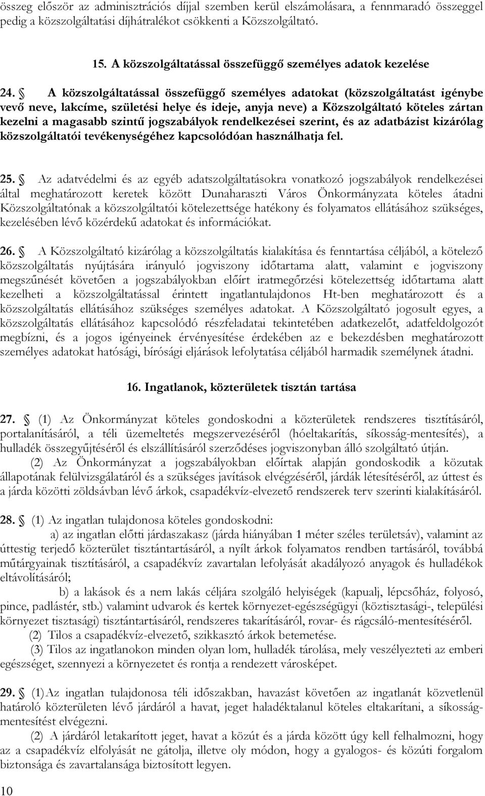 A közszolgáltatással összefüggő személyes adatokat (közszolgáltatást igénybe vevő neve, lakcíme, születési helye és ideje, anyja neve) a Közszolgáltató köteles zártan kezelni a magasabb szintű