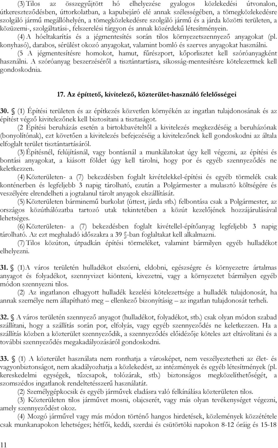 (4) A hóeltakarítás és a jégmentesítés során tilos környezetszennyező anyagokat (pl. konyhasó), darabos, sérülést okozó anyagokat, valamint bomló és szerves anyagokat használni.