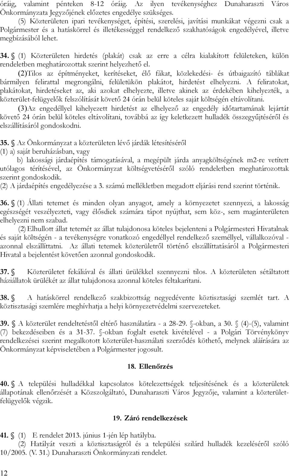 lehet. 34. (1) Közterületen hirdetés (plakát) csak az erre a célra kialakított felületeken, külön rendeletben meghatározottak szerint helyezhető el.