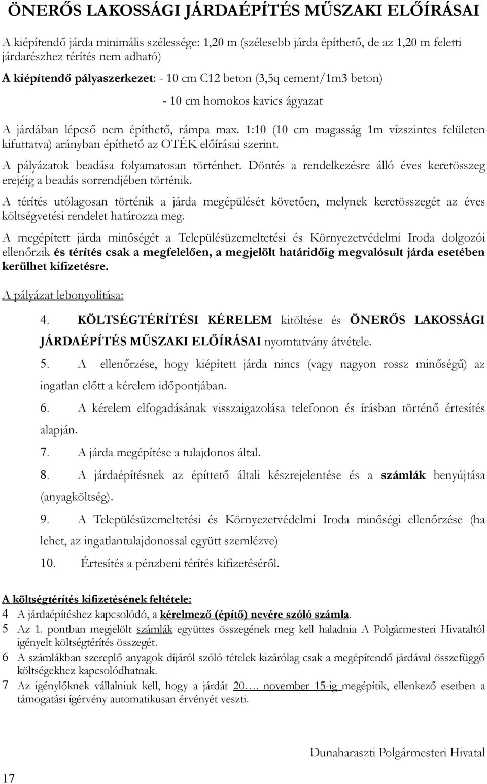 1:10 (10 cm magasság 1m vízszintes felületen kifuttatva) arányban építhető az OTÉK előírásai szerint. A pályázatok beadása folyamatosan történhet.