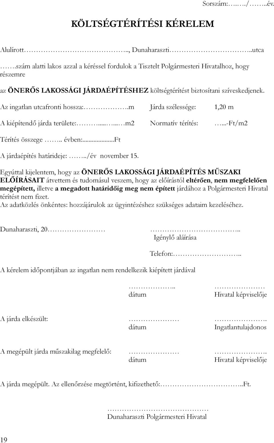 Az ingatlan utcafronti hossza:.m Járda szélessége: 1,20 m A kiépítendő járda területe:...... m2 Normatív térítés:...-ft/m2 Térítés összege.. évben:...ft A járdaépítés határideje:../év november 15.