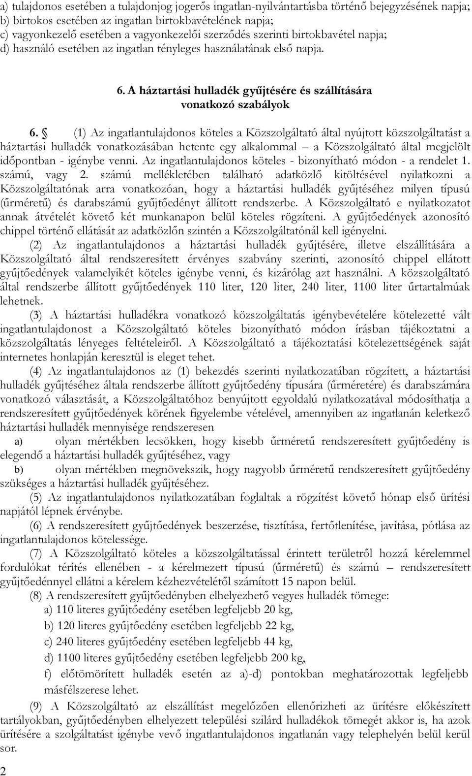 (1) Az ingatlantulajdonos köteles a Közszolgáltató által nyújtott közszolgáltatást a háztartási hulladék vonatkozásában hetente egy alkalommal a Közszolgáltató által megjelölt időpontban - igénybe