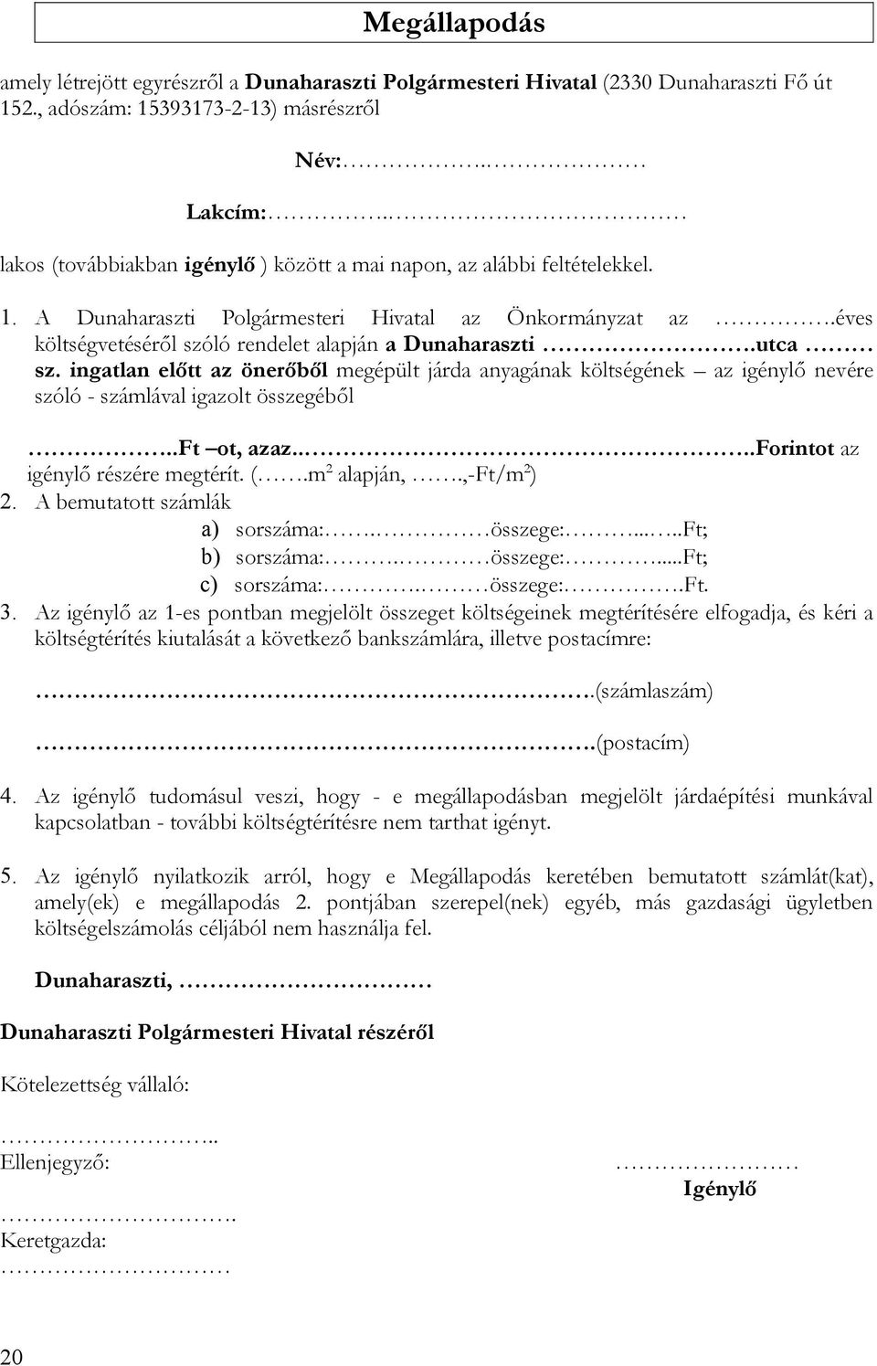 utca sz. ingatlan előtt az önerőből megépült járda anyagának költségének az igénylő nevére szóló - számlával igazolt összegéből..ft ot, azaz....forintot az igénylő részére megtérít. (.m 2 alapján,.