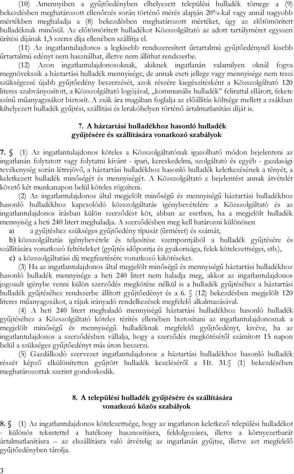 Az előtömörített hulladékot Közszolgáltató az adott tartályméret egyszeri ürítési díjának 1,5 szeres díja ellenében szállítja el.