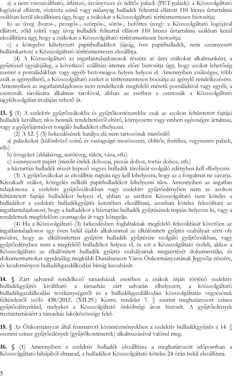 színű vagy üveg hulladék felirattal ellátott 110 literes űrtartalmú zsákban kerül elszállításra úgy, hogy a zsákokat a Közszolgáltató térítésmentesen biztosítja; c) a kötegelve kihelyezett