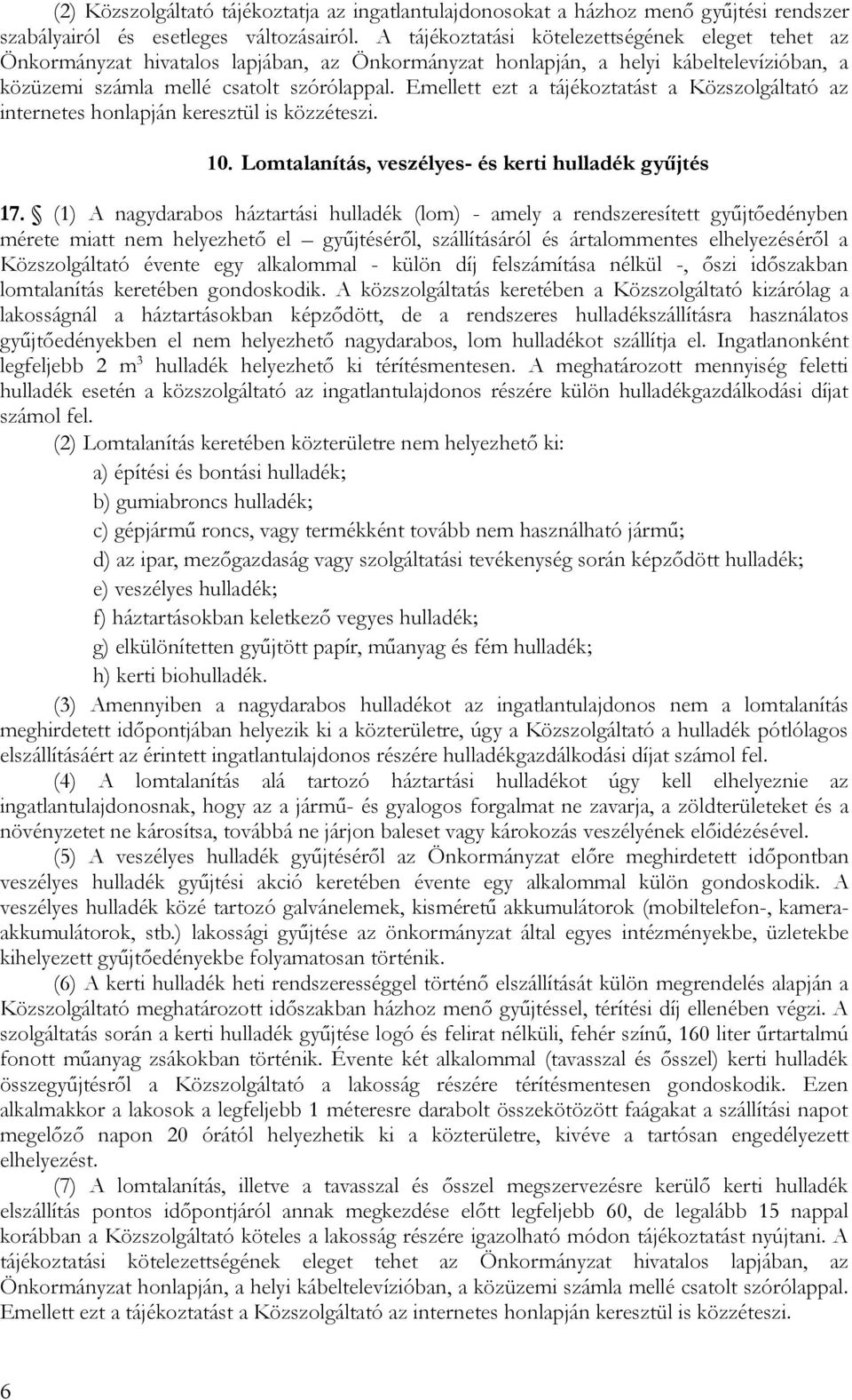 Emellett ezt a tájékoztatást a Közszolgáltató az internetes honlapján keresztül is közzéteszi. 10. Lomtalanítás, veszélyes- és kerti hulladék gyűjtés 17.