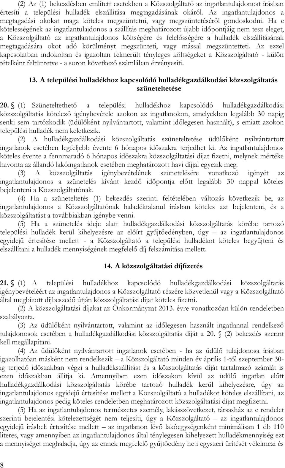 Ha e kötelességének az ingatlantulajdonos a szállítás meghatározott újabb időpontjáig nem tesz eleget, a Közszolgáltató az ingatlantulajdonos költségére és felelősségére a hulladék elszállításának