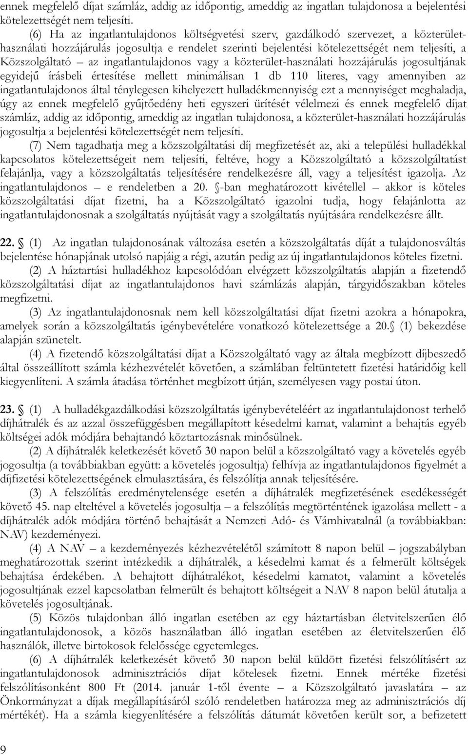 az ingatlantulajdonos vagy a közterület-használati hozzájárulás jogosultjának egyidejű írásbeli értesítése mellett minimálisan 1 db 110 literes, vagy amennyiben az ingatlantulajdonos által