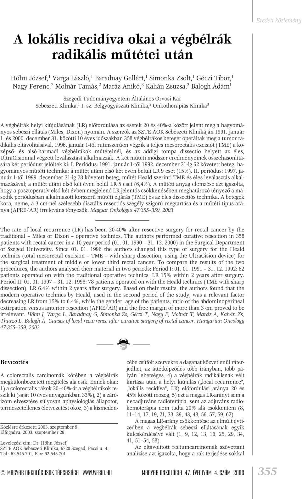 Belgyógyászati Klinika, 2 Onkotherápiás Klinika 3 A végbélrák helyi kiújulásának (LR) elôfordulása az esetek 20 és 40%-a között jelent meg a hagyományos sebészi ellátás (Miles, Dixon) nyomán.