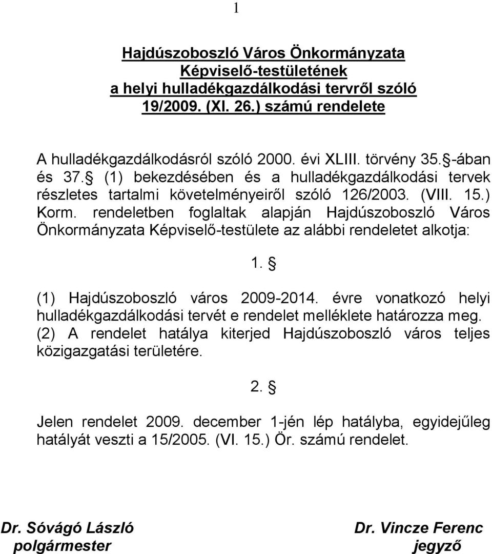 rendeletben foglaltak alapján Hajdúszoboszló Város Önkormányzata Képviselő-testülete az alábbi rendeletet alkotja: 1. (1) Hajdúszoboszló város 2009-2014.